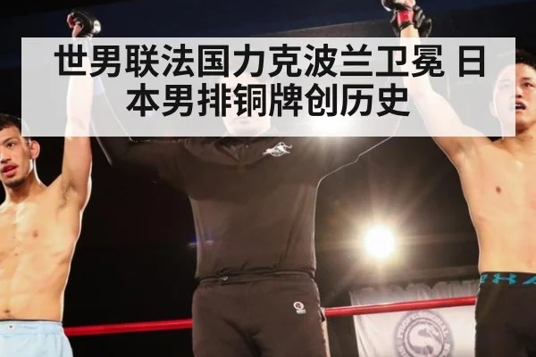 世男联法国力克波兰卫冕 日本男排铜牌创历史